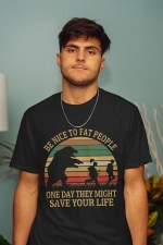 Be Nice To Fat People, One Day They Might Save Your Life, Funny Vintage Shirt - Image 2