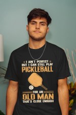 I Ain't Perfect but I Can Still Play Pickleball for An Old Man that's Close Enough T-Shirt - Image 2